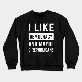 I Love Democracy and Maybe Zero Republicans Crewneck Sweatshirt